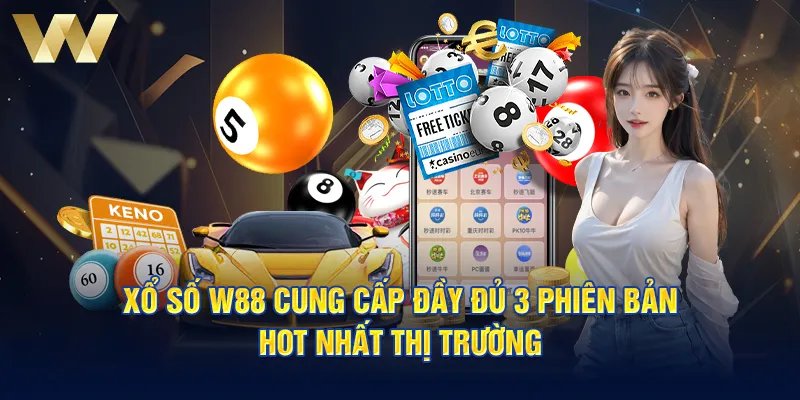 Xổ số W88 cung cấp đầy đủ 3 phiên bản hot nhất thị trường