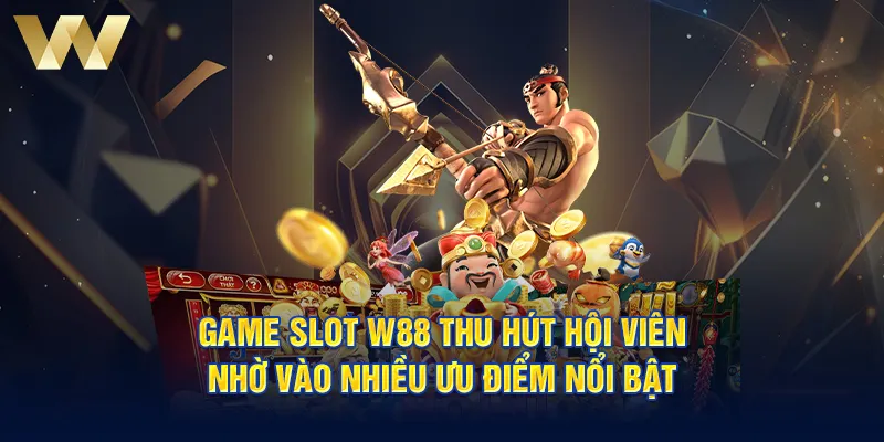 Game slot W88 thu hút hội viên nhờ vào nhiều ưu điểm nổi bật