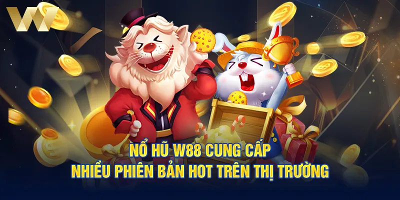 Nổ hũ W88 cung cấp nhiều phiên bản hot trên thị trường