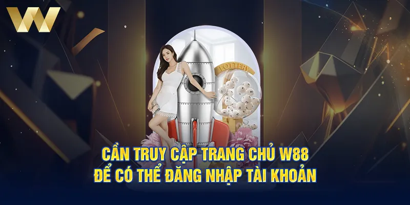 Cần truy cập trang chủ W88 để có thể đăng nhập tài khoản