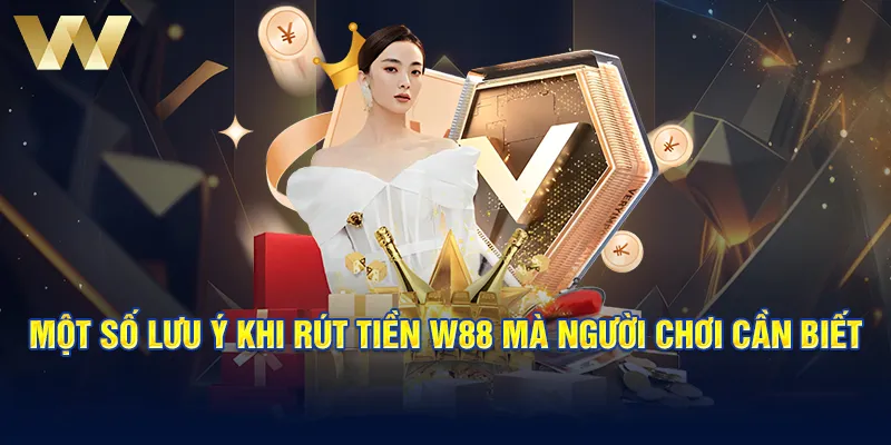 Một số lưu ý khi rút tiền W88 mà người chơi cần biết