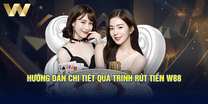 Hướng dẫn chi tiết quá trình rút tiền w88 