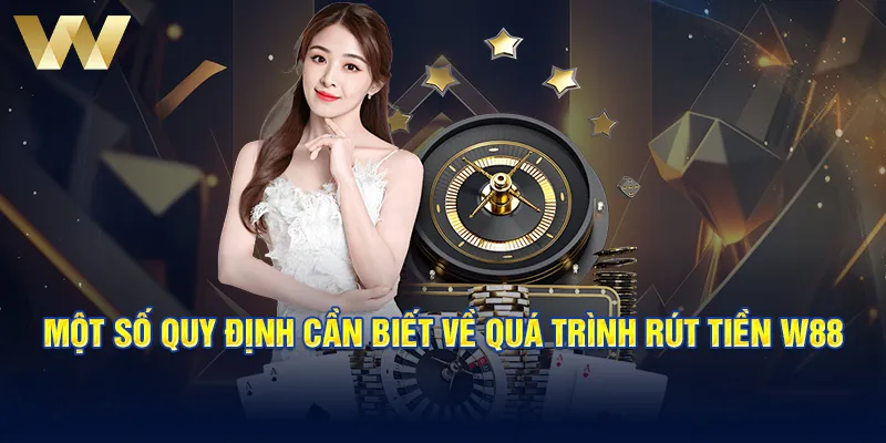 Một số quy định cần biết về quá trình rút tiền w88 