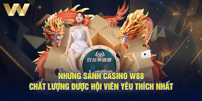 Những sảnh Casino W88 chất lượng được hội viên yêu thích nhất