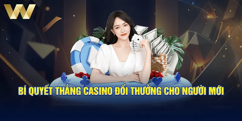 Bí quyết thắng Casino đổi thưởng cho người mới 