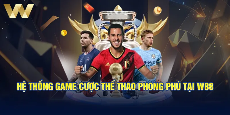 Hệ thống game cược thể thao phong phú tại W88