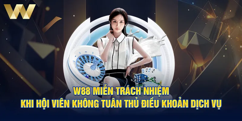 W88 miễn trách nhiệm khi hội viên không tuân thủ điều khoản dịch vụ