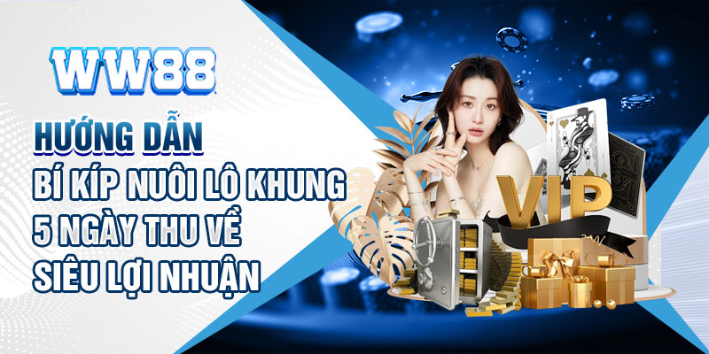 Hướng dẫn bí kíp nuôi lô khung 5 ngày thu về siêu lợi nhuận