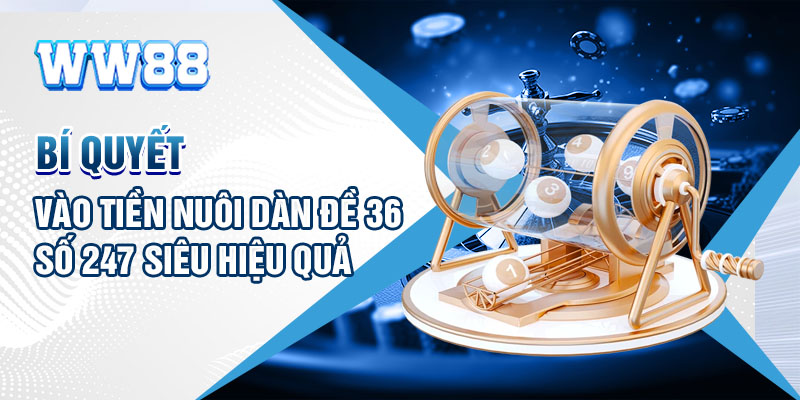 Bí quyết vào tiền nuôi dàn đề 36 số 247 siêu hiệu quả